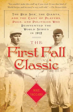 The First Fall Classic: The Red Sox, the Giants, and the Cast of Players, Pugs, and Politicos Who Reinvented the World Series in 1912 Paperback  Illustrated, September 21, 2010